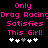 Pixelated pink text on black background reads "Only Drag Racing Drag Racing Satisfies This Girl!" with white and gray heart symbols below.