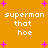 Orange background with pink starbursts and white pixelated text reading "superman that hoe" in four identical quadrants.
