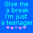 Blue background with cyan pixelated text reading 'Give me a break I'm just a teenager' and five pink/purple asterisks below.