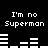 Black background with white pixelated text 'I'm no Superman' repeated twice per frame, accompanied by horizontal bar graphs showing fluctuating audio levels.