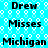 Pixelated text repeats across a cyan background with white circular patterns, showing 'Drew', 'Misses', and 'Michigan' in black block letters.