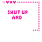Pixelated pink text 'SHUT UP AND' appears above a dotted frame with heart symbols, transitioning to include 'KISS ME' in the same style.
