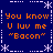 Blue background with white snowflake and dashed line border, orange text reading "You know U luv me 'Bacon'" repeated four times in a