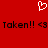 Red background with white pixelated heart symbol above black text reading "Taken!! <3 Taken!! <3" in two identical horizontal segments.