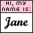 Pixelated text on a pink and white background reads 'HI, my name is:' above the cursive name 'Jane' in black.