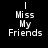 Four display the text "I Miss My Friends" in white pixelated font against varying solid backgrounds