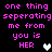 Pixelated text in pink reads "one thing seperating me from you is HER" with a heart symbol, displayed in two identical on a black background