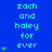 Blue background with cyan text reading 'zach and haley for ever' repeated three times, each with green heart symbols above or below the text.