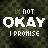 Pixelated static image with white text on dark green background reading "NOT OKAY I PROMISE" in blocky font.
