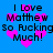 Blue background with black text reading "I Love Matthew So Fucking Much!" and pink pixelated hearts floating upward.