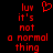 Red pixelated text on black background reads 'luy it's not a normal thing' with red heart symbol above left text block.