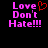 Pixelated text 'Love Don't Hate!!!' in bright pink with a red heart symbol above the word 'Love', displayed on black background.