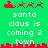 Green background with red pixel art and white text reading 'santa claus is coming 2 town' in two identical vertical sections.