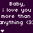 Purple background with repeated white text 'Baby, i love you i love you i love you more than more than more than anything <3' and small white heart symbols.
