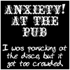 Black background with white pixelated text reading "ANXIETY! AT THE PUB" above a paragraph stating "I was panicking at the disco but it got too crowded.".