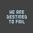 Pixelated text 'WE ARE DESTINED TO FAIL' in light blue and dark blue on a gray background, with animated color shifts