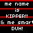 Pixelated text on black background with red horizontal lines, displaying 'me name is KIPPER!! & me smart DUH!' in white blocky font across three