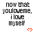 Pixelated text reads 'now that youloveme, i love myself' with red heart symbols on a white background; gray area appears in bottom-right corner.