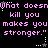 Black background with repeated pink text "What doesn't kill you makes you stronger." and white star-like shapes in a pixelated style.