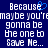 Pixelated blue background with white text reading "Because maybe you're gonna be the one to Save Me..." and a small blue heart symbol above the 'e' in Because.
