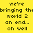Yellow background with black pixelated text reading "we're bringing the world 2 an end... oh well" in two identical vertical