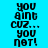 Pixelated text "you aint cuz... you not!" displayed on four colored backgrounds in a