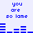 Blue pixelated text "you are so lame" repeated twice with horizontal bar graphs above and below on white background.