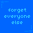 Blue background with repeated pixelated text 'forget everyone else' in light blue, surrounded by small star and dot patterns.