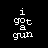 Static pixel art icon with white text on black background reading "i got a gun" in lowercase letters.