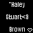 Pixelated text and symbols arranged in a on black background, with identical static frames showing 'Haley', 'Stuart<3', and 'Brown' followed by heart symbol