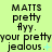 A static image with a light green background displays repeated text elements including "MATTs pretty flyy." and "your pretty jealous." with varying punctuation and symbols.