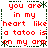 Red text on white background with green asterisk and dashed border elements, repeating the phrase "you are in my heart like a tattoo is on my arm" across four identical