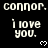 Black background with repeated white text 'connor. connor. connor.' and 'i love you.' accompanied by small heart symbols, partially cropped at bottom right.