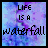 Animated sequence of text fragments forming 'LIFE IS A waterfall YOU DRINK FROM THE THEN YOU TURN AROUND AND PUT UP YOUR' against a purple-blue marbled background.