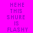 Pixelated text 'HEHE THIS SHURE IS FLASHY' displayed in purple on alternating bright pink and green backgrounds with a gray background variant.