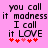Pixelated text on pink background with red hearts, showing 'you call it madness I call it LOVE' in black font and heart symbols changing from four to five.