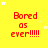 Yellow background with red text reading 'Bored as ever!!!!!' repeated in a , white stars scattered throughout