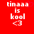 Red background with white pixelated text reading 'tinaaa is kool <3' and a faint pink heart outline in the top-right corner.