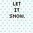 Pixelated text 'LET IT SNOW.' on a white background with green dots, displayed in four identical quadrants.