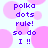 Pixelated text 'polka dots rule! so do I !!' repeated in a pattern over pink polka dots on white background