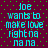 Pixelated cyan text on a dark purple background with green dots, repeating 'Joe wants to make love right now na na' in a