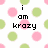 Pixelated text reads "i am krazy in a goooood way...!" over pink and green polka dots on white background.
