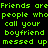 Green pixelated text on black background repeats 'Friends are people who call your boyfriend messed up' with cyan highlight boxes over specific words.