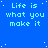 Blue background with repeated cyan text "Life is what you make it" and scattered white dots, with a gray rectangle in the bottom-right corner.