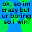 Blue background with green circular shapes and black text reading "ok, so im crazy but ur boring so i win!" repeated in four quadrants.