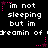 Black background with white pixelated text repeating 'im not sleeping but im dreamin of' and pink star symbols in a pattern
