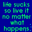 Green pixelated text on blue background repeats 'life sucks so live it no matter what happens:' in two with slight vertical shifts between observations