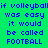 Blue pixelated text on a bright green background repeats the phrase "if volleyball was easy it would be called FOOTBALL" in three across two identical