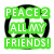 Green text blocks reading "PEACE 2 ALL MY FRIENDS!" overlay a black peace symbol on white background.