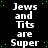 Black background with green dots and repeated white text 'Jews and Tits are Super' in a pattern